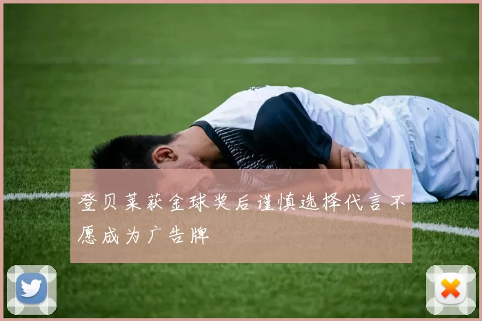 登贝莱获金球奖后谨慎选择代言不愿成为广告牌